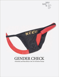 Gender Check. Femininity and Masculinty in the Art of Eastern Europe